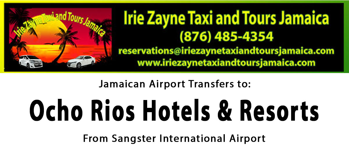 Ocho Rios Hotels & Resorts Airport Transfers from Sangster International Airport by Irie Zayne Taxi and Tours Jamaica